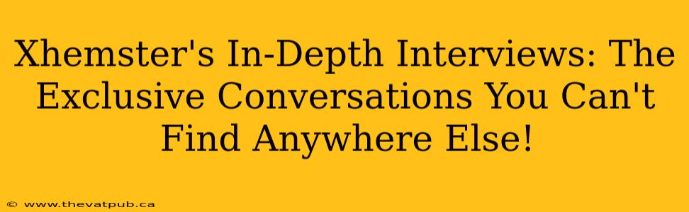 Xhemster's In-Depth Interviews: The Exclusive Conversations You Can't Find Anywhere Else!