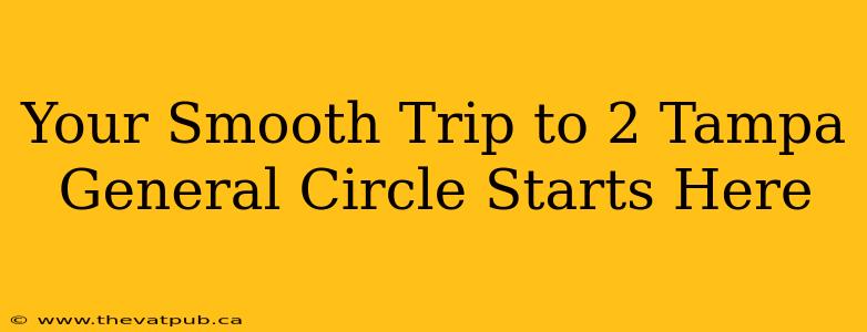 Your Smooth Trip to 2 Tampa General Circle Starts Here