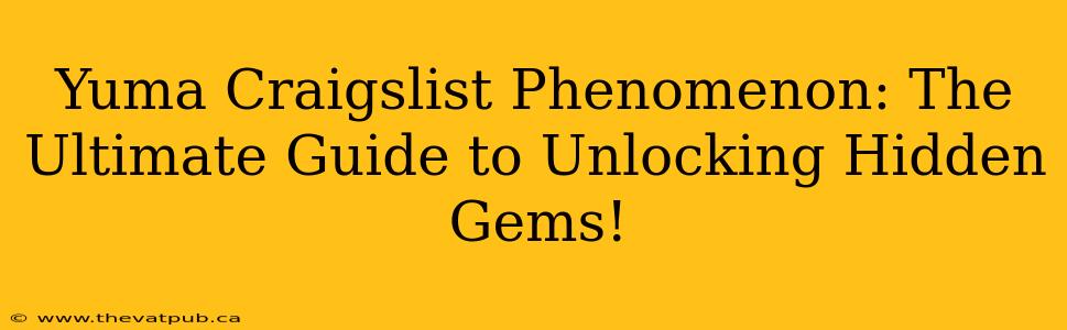 Yuma Craigslist Phenomenon: The Ultimate Guide to Unlocking Hidden Gems!